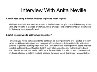 Interview With Anita Neville <ul><li>1. What does being a woman involved in politics mean to you? </li></ul><ul><li>It is ...