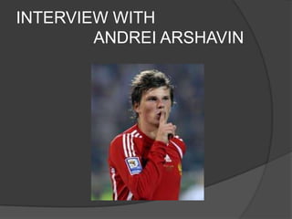 INTERVIEW WITH                 ANDREI ARSHAVIN 