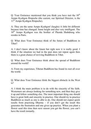 Q: Your Eminence mentioned that you think you have met the 10 th
Aenpo Kyabgon Rinpoche (the current, our Spiritual Direct...