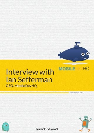 Interview with
Ian Sefferman
Interview with
Ian Sefferman
CEO, MobileDevHQCEO, MobileDevHQ
November 2013
 