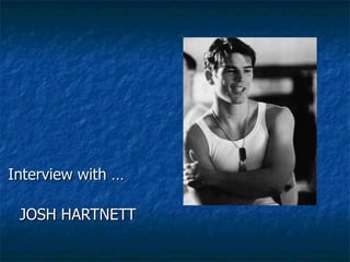 Interview with … JOSH HARTNETT 