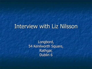 Interview with Liz Nilsson Longbord, 54 Kenilworth Square, Rathgar, Dublin 6 
