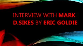 INTERVIEW WITH MARK
D.SIKES BY ERIC GOLDIE
 