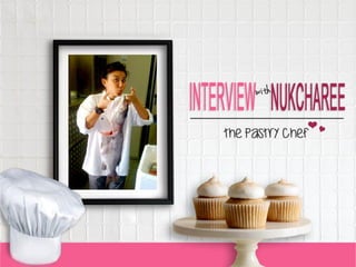 Interview with Nukcharee, the pastry chef