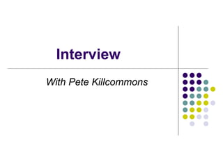 Interview
With Pete Killcommons
 