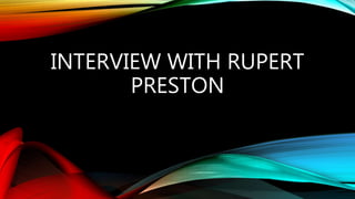 INTERVIEW WITH RUPERT
PRESTON
 