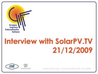 Interview with SolarPV.TV
              21/12/2009

          Federico Brucciani – Communication GIFI, 21/12/2009
 