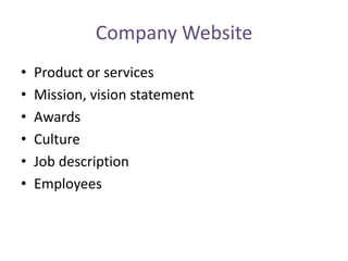 Company Website
• Product or services
• Mission, vision statement
• Awards
• Culture
• Job description
• Employees
 