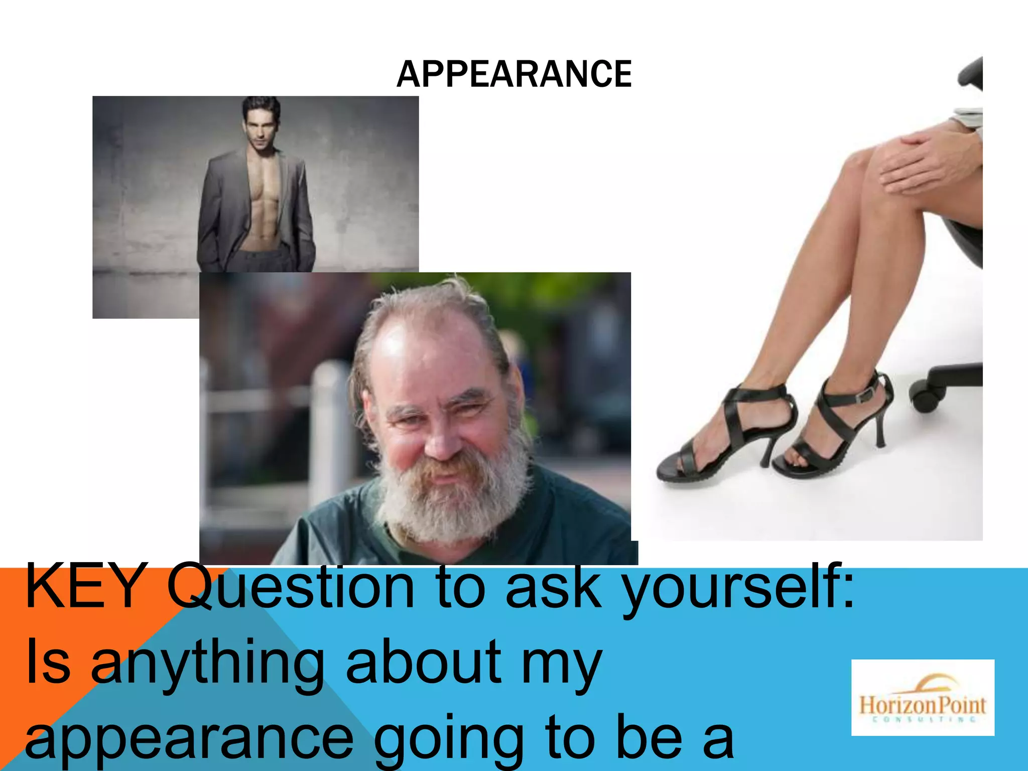 APPEARANCE

KEY Question to ask yourself:
Is anything about my
appearance going to be a

 