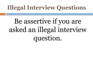 Illegal Interview Questions

  Be assertive if you are
asked an illegal interview
        question.
 