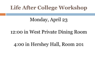 Life After College Workshop

        Monday, April 23

12:00 in West Private Dining Room

 4:00 in Hershey Hall, Room 201
 