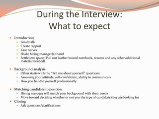 During the Interview:
What to expect
 Introduction
 Small talk
 Create rapport
 Ease nerves
 Shake hiring manager(s) ...