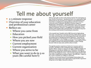 Tell me about yourself
 2-3 minute response
 Overview of your education
and professional career
 Reflect on:
 Where yo...