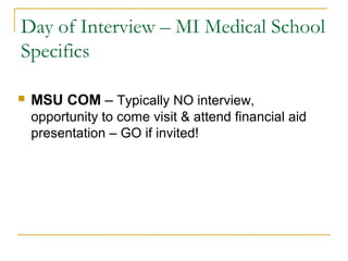 Day of Interview – MI Medical School
Specifics
 MSU COM
*Welcome to MSUCOM
*MMI Interview – 6 domains (stations) 10
minutes each
*1:1 verbal station– 10 minutes
 