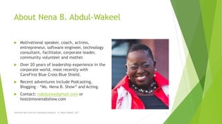 About Nena B. Abdul-Wakeel
 Motivational speaker, coach, actress,
entrepreneur, software engineer, technology
consultant, facilitator, corporate leader,
community volunteer and mother.
 Over 20 years of leadership experience in the
corporate world, most recently with
CareFirst Blue Cross Blue Shield.
 Recent adventures include Podcasting,
Blogging – “Ms. Nena B. Show” and Acting.
 Contact: nabdulwa@gmail.com or
host@msnenabshow.com
Interview Best Practices Workshop-Handouts, N. Abdul-Wakeel, 2017 2
 