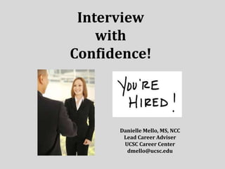 Interview
with
Confidence!
Danielle Mello, MS, NCC
Lead Career Adviser
UCSC Career Center
dmello@ucsc.edu
 