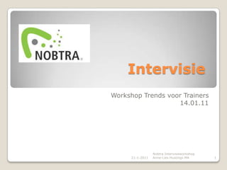 Intervisie Workshop Trends voor Trainers 14.01.11 15-1-2011 Nobtra Intervisieworkshop Anne-Lies Hustings MA 1 