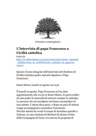 il Sentiero contemplativo
L’intervista di papa Francesco a
Civiltà cattolica
tratta da
http://it.radiovaticana.va/news/201...
