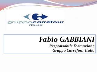 Fabio GABBIANI
  Responsabile Formazione
   Gruppo Carrefour Italia
 