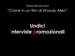 Giancarlo Navarra

“Come in un film di Woody Allen”

Undici
interviste promozionali

 