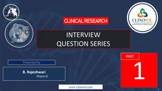 www.clinosol.com
1
CLINICAL RESEARCH
INTERVIEW
QUESTION SERIES
B. Rajeshwari
Pharm D
Presented by
PART
 