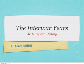 St. Anne’s-Belfield
The Interwar Years
AP European History
Sunday, April 21, 13
 