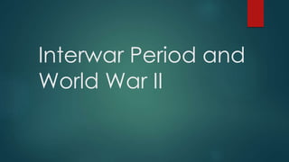 Interwar Period and 
World War II 
 
