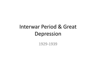 Interwar Period & Great
Depression
1929-1939
 