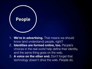 People


1. We’re in advertising. That means we should
   know (and understand) people, right?
2. Identities are formed on...