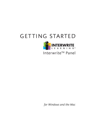 Getting Started             InterwriteTM Panel   1




GE T TING STARTED

                  Interwrite TM Panel




                  for Windows and the Mac
 