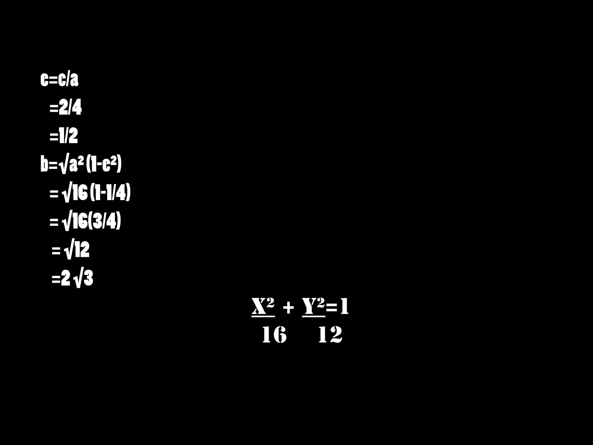 e=c/a
=2/4
=1/2
b=√a² (1-e²)
= √16 (1-1/4)
= √16(3/4)
= √12
=2 √3
x² + y²=1
16 12

 