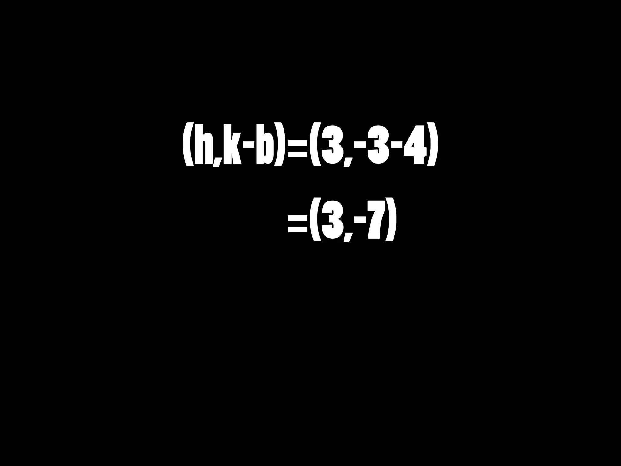 (h,k-b)=(3,-3-4)
=(3,-7)

 