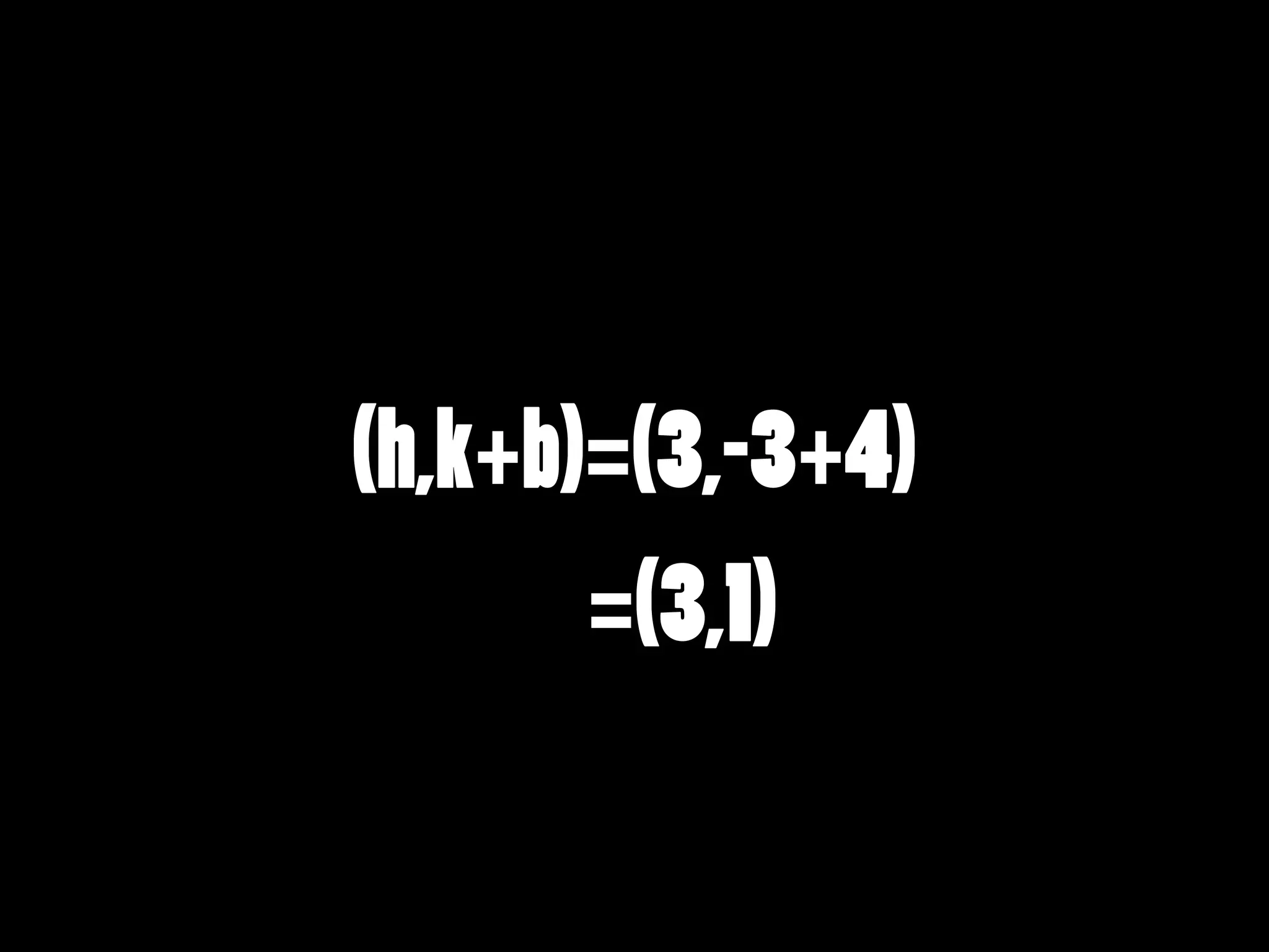 (h,k+b)=(3,-3+4)
=(3,1)

 
