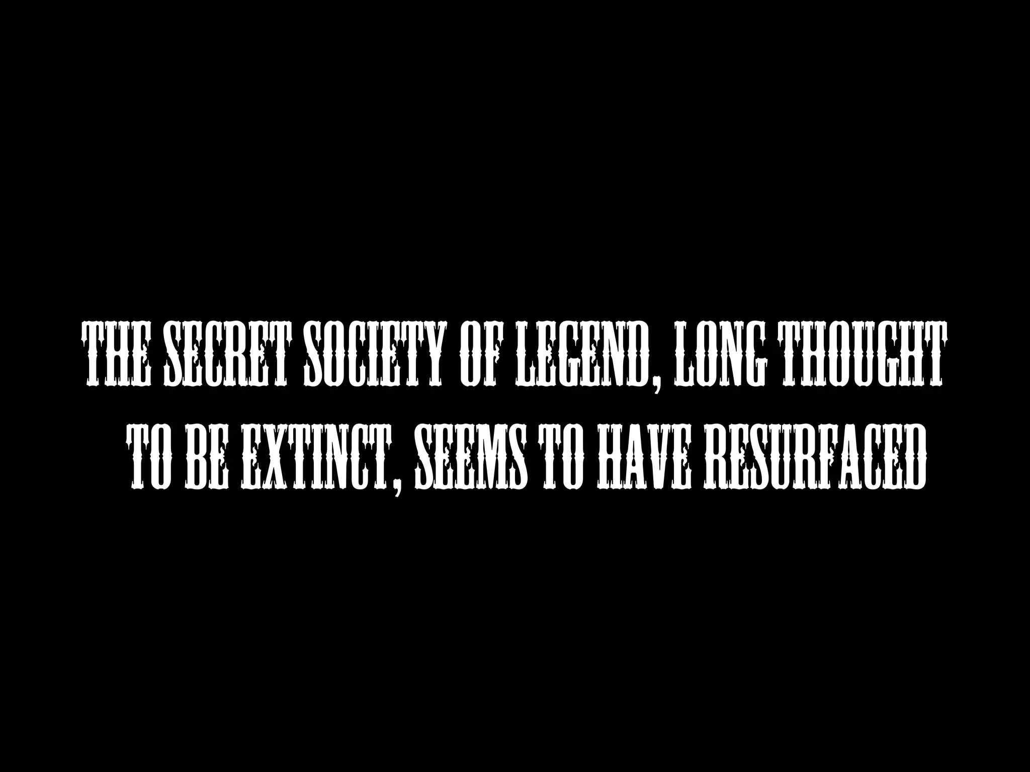 the secret society of legend, long thought
to be extinct, seems to have resurfaced

 