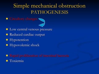Circultory changes Low central venous pressure Reduced cardiac output Hypotention Hypovolemic shock Rapid proliferation of intestinal bacteria   Toxiemia Simple mechanical   obstruction PATHOGENESIS 