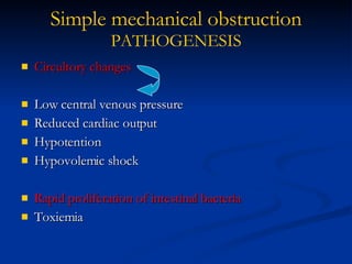 Circultory changes Low central venous pressure Reduced cardiac output Hypotention Hypovolemic shock Rapid proliferation of intestinal bacteria   Toxiemia Simple mechanical   obstruction PATHOGENESIS 