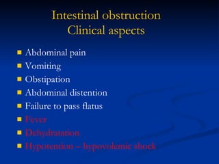 Intestinal obstruction Clinical aspects Abdominal pain Vomiting Obstipation Abdominal distention Failure to pass flatus Fever Dehydratation Hypotention – hypovolemic shock 