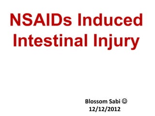 NSAIDs Induced
Intestinal Injury
Blossom Sabi 
12/12/2012
 