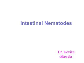 Intestinal Nematodes
Dr. Devika Iddawela
08/09 batch
Dr. Devika
ddawela
 
