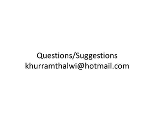 Questions/Suggestions
khurramthalwi@hotmail.com
 