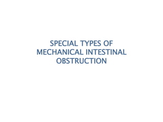 SPECIAL TYPES OF
MECHANICAL INTESTINAL
OBSTRUCTION
 
