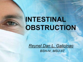 INTESTINAL OBSTRUCTION Reynel Dan L. Galicinao BSN-IV, MSU-IIT 