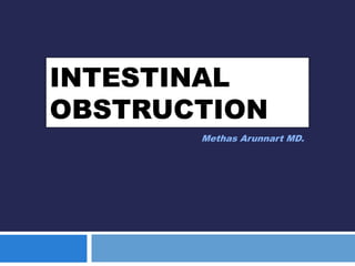 INTESTINAL
OBSTRUCTION
Methas Arunnart MD.
 