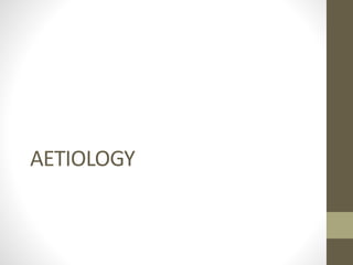 AETIOLOGY
 