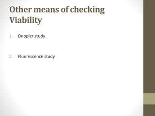 Other means of checking
Viability
1. Doppler study
2. Fluorescence study
 