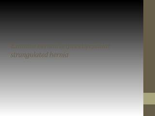 Examine hernial orifices to exclude
strangulated hernia
 