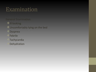 Examination
General Examination
Ill looking
Uncomfortably lying on the bed
Dyspnea
Febrile
Tachycardia
Dehydration
 