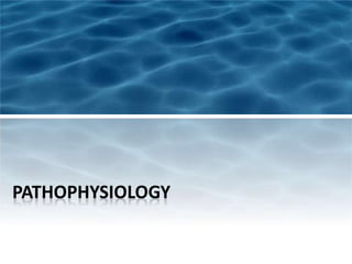 PATHOPHYSIOLOGY
 