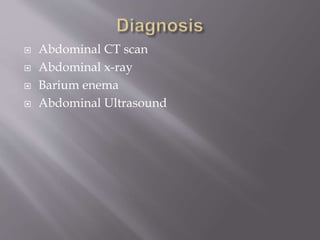  Abdominal CT scan
 Abdominal x-ray
 Barium enema
 Abdominal Ultrasound
 