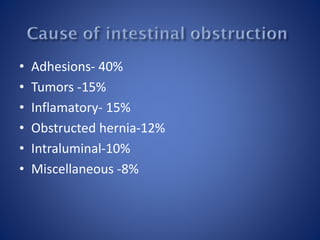 • Adhesions- 40%
• Tumors -15%
• Inflamatory- 15%
• Obstructed hernia-12%
• Intraluminal-10%
• Miscellaneous -8%
 